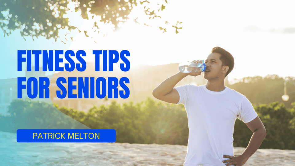 Patrick Melton Fitness Tips for Seniors